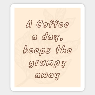 A coffee a day, keeps the grumpy away Sticker